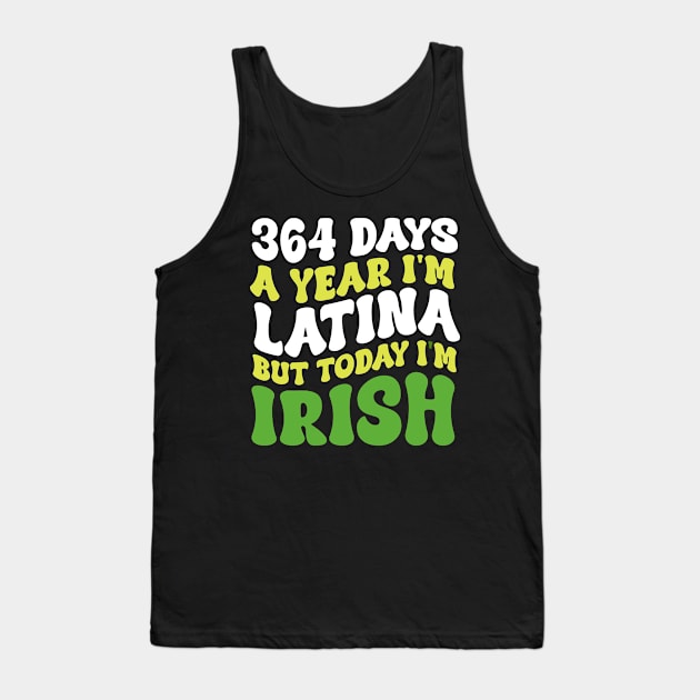 364 Days A Year I'm Latina But Today I'm Irish St Patricks Tank Top by Kavinsky